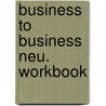 Business to Business Neu. Workbook by Unknown