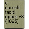 C. Cornelii Taciti Opera V3 (1825) by Publius Cornelius Tacitus