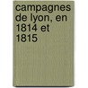 Campagnes de Lyon, En 1814 Et 1815 door Jean Guerre-Dumolard