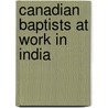 Canadian Baptists At Work In India door M.L. Orchard