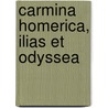 Carmina Homerica, Ilias Et Odyssea door . Homer