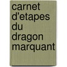 Carnet D'Etapes Du Dragon Marquant by Francois Aetienne Marquant