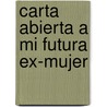 Carta Abierta a Mi Futura Ex-Mujer by Dalmiro Saenz