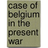 Case of Belgium in the Present War door World War I. Collection