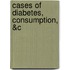 Cases of Diabetes, Consumption, &C