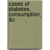 Cases of Diabetes, Consumption, &C door Robert Watt