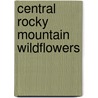 Central Rocky Mountain Wildflowers by Wayne Phillips