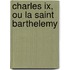 Charles Ix, Ou La Saint Barthelemy