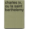 Charles Ix, Ou La Saint Barthelemy door Marie-Joseph Ch nier