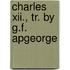 Charles Xii., Tr. By G.f. Apgeorge