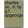 Charles Xii., Tr. By G.f. Apgeorge by Oscar