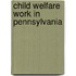 Child Welfare Work In Pennsylvania