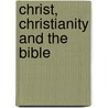 Christ, Christianity And The Bible door Isaac Massey Haldeman