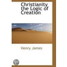 Christianity The Logic Of Creation door James Henry James