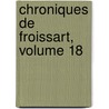 Chroniques de Froissart, Volume 18 by Jean Froissart