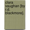 Clara Vaughan [By R.D. Blackmore]. door Richard Doddridge Blackmore