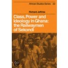 Class, Power and Ideology in Ghana by Richard Jeffries