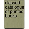 Classed Catalogue Of Printed Books by Anonymous Anonymous