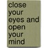 Close Your Eyes And Open Your Mind