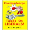 Clueless George Takes on Liberals! by Pat Bagley