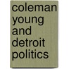 Coleman Young And Detroit Politics door Wilbur C. Rich