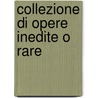Collezione Di Opere Inedite O Rare door Carlo Negroni