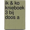 IK & KO KNIEBOEK 3 BIJ DOOS A by R. Broere