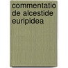 Commentatio De Alcestide Euripidea door Onbekend