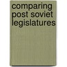 Comparing Post Soviet Legislatures door Joel M. Ostrow