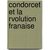 Condorcet Et La Rvolution Franaise door L�On Cahen