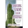 Conquering an Enemy Called Average door John L. Mason
