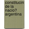Constitucin de La Nacio? Argentina by Argentina