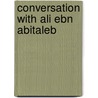Conversation With Ali Ebn Abitaleb door Ali Ebn Abitaleb