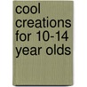 Cool Creations For 10-14 Year Olds door Mary Alianson