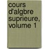 Cours D'Algbre Suprieure, Volume 1