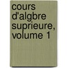 Cours D'Algbre Suprieure, Volume 1 by Joseph Alfred Serret