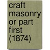 Craft Masonry Or Part First (1874) door Will.M. Cunningham