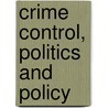Crime Control, Politics And Policy door Peter K. Benekos