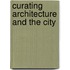 Curating Architecture And The City