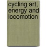 Cycling Art, Energy And Locomotion by Robert Pittis Scott