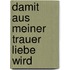 Damit aus meiner Trauer Liebe wird