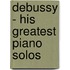 Debussy - His Greatest Piano Solos