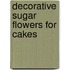 Decorative Sugar Flowers for Cakes