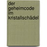 Der Geheimcode im Kristallschädel by Karin Tag