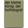 Der kleine König. Der Hoffotograf by Hedwig Munck