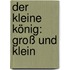 Der kleine König: Groß und Klein