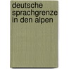 Deutsche Sprachgrenze in Den Alpen door Ludwig Neumann