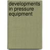 Developments In Pressure Equipment door Imeche (institution Of Mechanical Engineers)