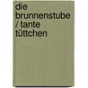Die Brunnenstube / Tante Tüttchen by Else Hueck-Dehio