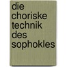 Die Choriske Technik Des Sophokles by Christian Muff